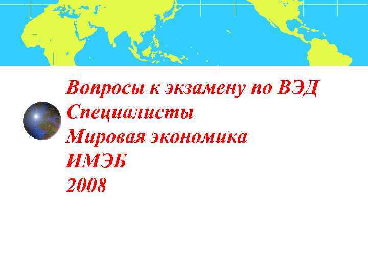 Вопросы к экзамену по ВЭД Специалисты Мировая экономика ИМЭБ 2008 