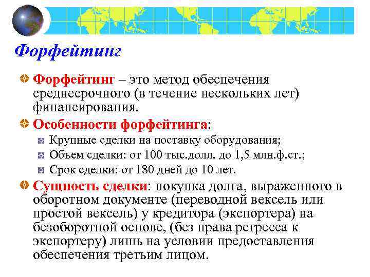 Форфейтинг – это метод обеспечения среднесрочного (в течение нескольких лет) финансирования. Особенности форфейтинга: Крупные