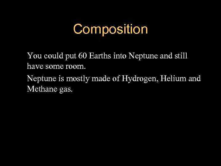 Composition You could put 60 Earths into Neptune and still have some room. l