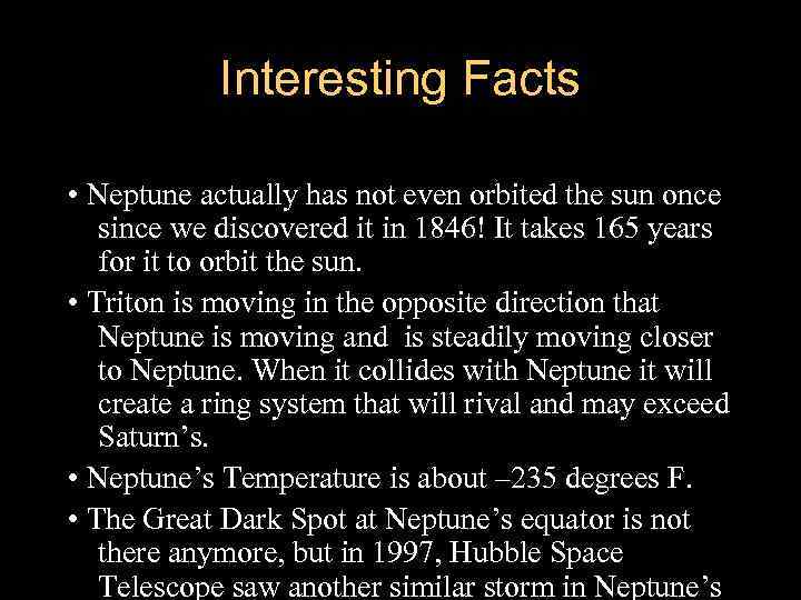 Interesting Facts • Neptune actually has not even orbited the sun once since we