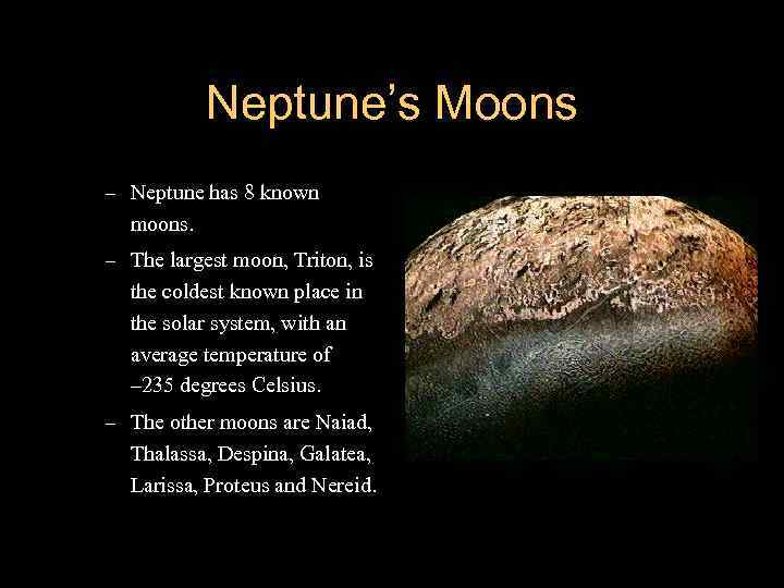 Neptune’s Moons – Neptune has 8 known moons. – The largest moon, Triton, is