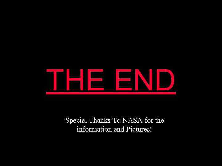 THE END Special Thanks To NASA for the information and Pictures! 