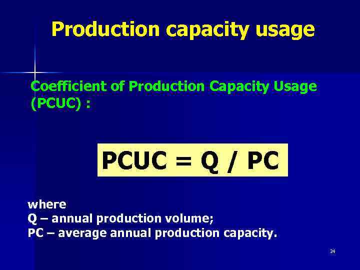 Production capacity usage Coefficient of Production Capacity Usage (PCUC) : PCUC = Q /