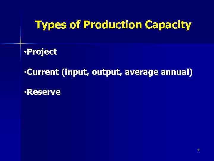 Types of Production Capacity • Project • Current (input, output, average annual) • Reserve