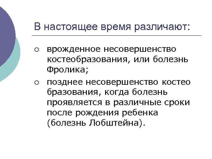 В настоящее время различают: ¡ ¡ врожденное несовершенство костеобразования, или болезнь Фролика; позднее несовершенство