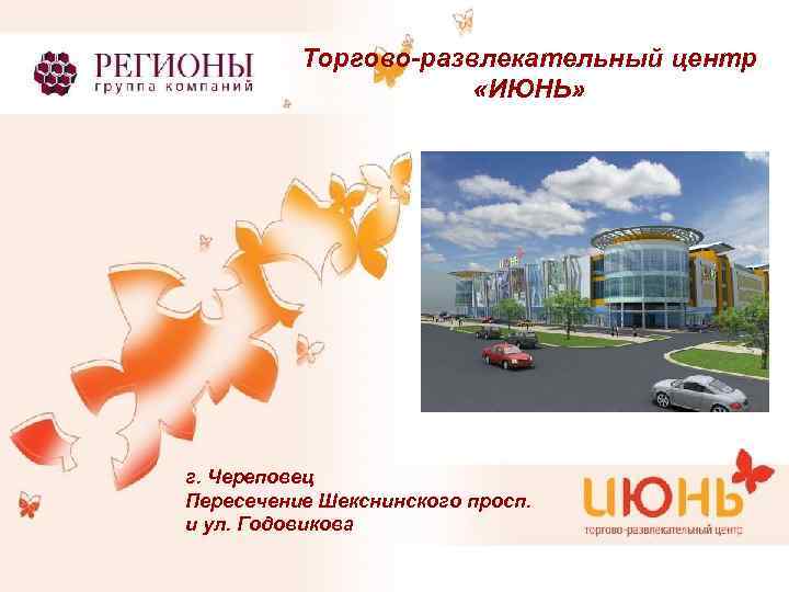 Торгово-развлекательный центр «ИЮНЬ» г. Череповец Пересечение Шекснинского просп. и ул. Годовикова 