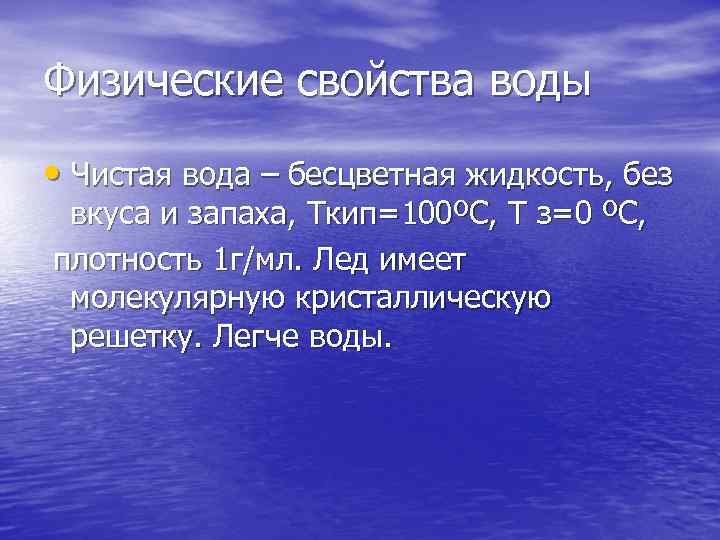Физические свойства воды • Чистая вода – бесцветная жидкость, без вкуса и запаха, Ткип=100ºС,