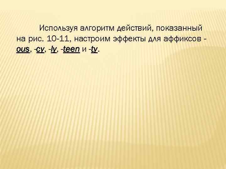 Используя алгоритм действий, показанный на рис. 10 -11, настроим эффекты для аффиксов ous, -сy,