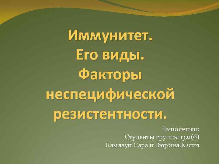 Иммунитет. Его виды. Факторы неспецифической резистентности. Выполнили: Студенты группы 1321(б) Камлауи Сара и Зюрина