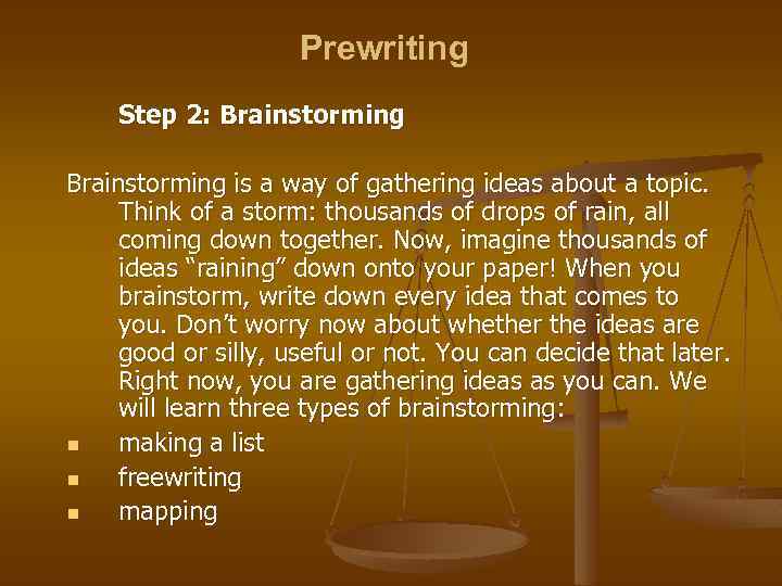 Prewriting Step 2: Brainstorming is a way of gathering ideas about a topic. Think