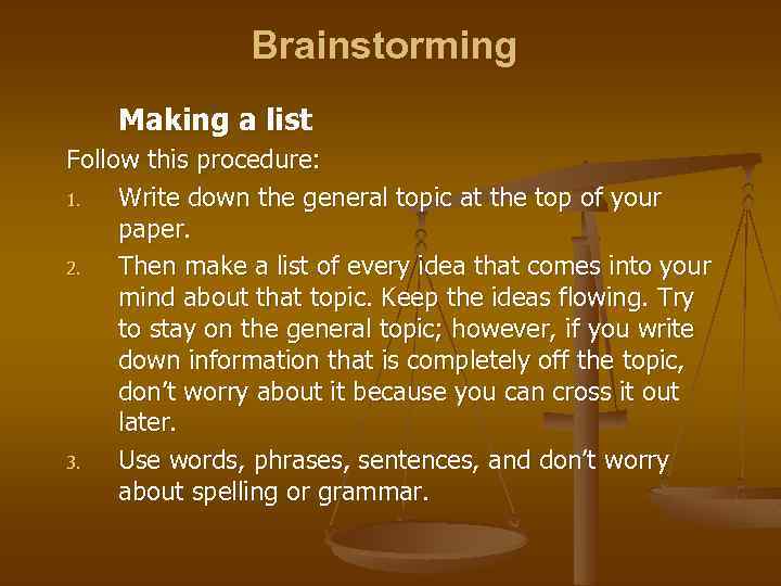 Brainstorming Making a list Follow this procedure: 1. Write down the general topic at