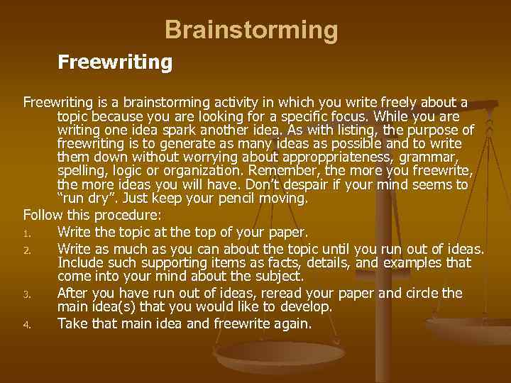 Brainstorming Freewriting is a brainstorming activity in which you write freely about a topic