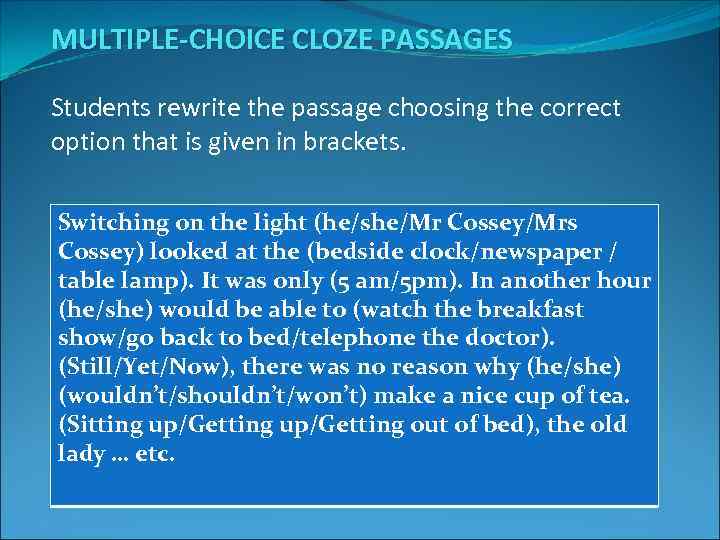 MULTIPLE-CHOICE CLOZE PASSAGES Students rewrite the passage choosing the correct option that is given