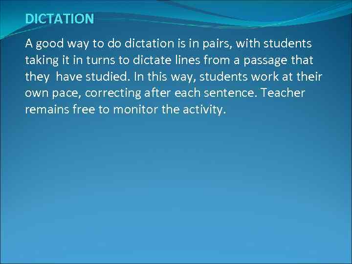 DICTATION A good way to do dictation is in pairs, with students taking it