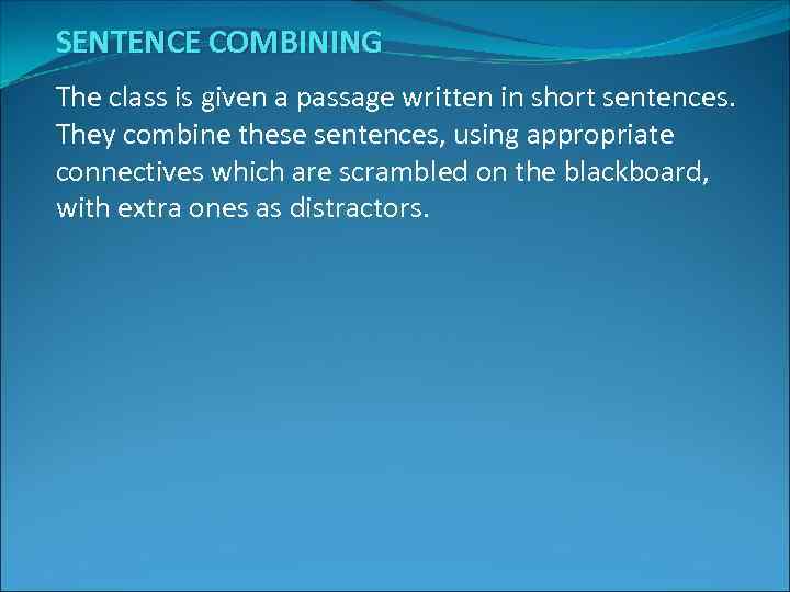 SENTENCE COMBINING The class is given a passage written in short sentences. They combine