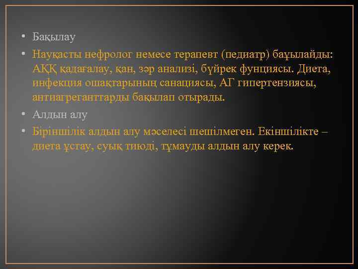  • Бақылау • Науқасты нефролог немесе терапевт (педиатр) баұылайды: АҚҚ қадағалау, қан, зәр