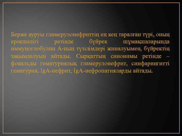 Берже ауруы гламерулонефриттің ең кең таралған түрі, оның ерекшелігі ретінде бүйрек шұмақшаларында иммуноглобулин А-ның