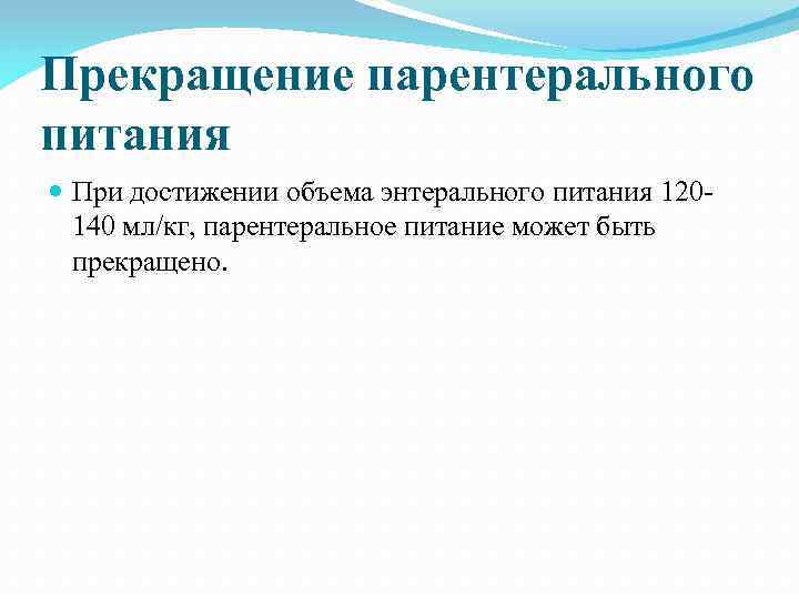 Прекращение парентерального питания При достижении объема энтерального питания 120140 мл/кг, парентеральное питание может быть