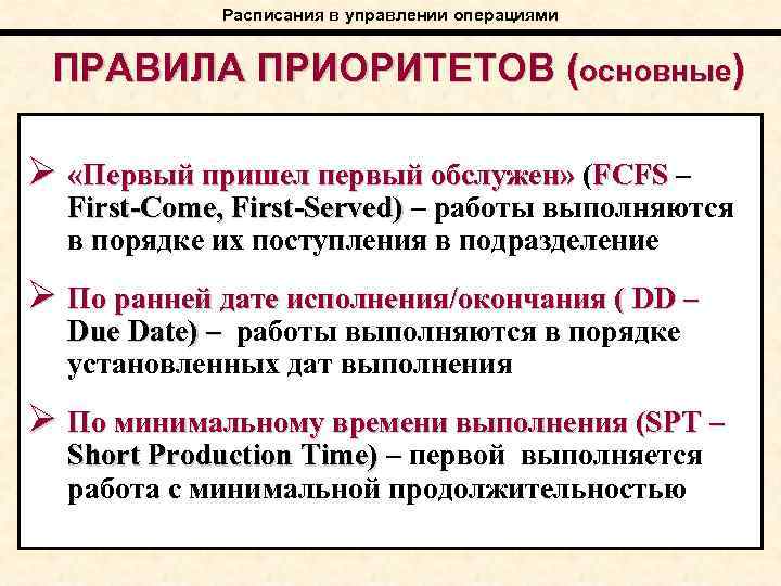 Расписания в управлении операциями ПРАВИЛА ПРИОРИТЕТОВ (основные) Ø «Первый пришел первый обслужен» (FCFS –