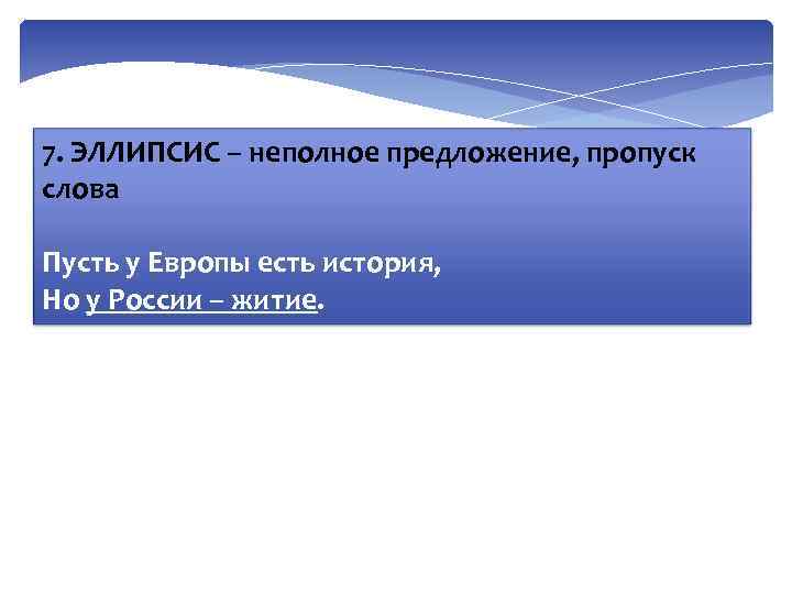 7. ЭЛЛИПСИС – неполное предложение, пропуск слова Пусть у Европы есть история, Но у