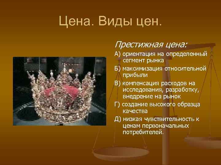 Цена. Виды цен. Престижная цена: А) ориентация на определенный сегмент рынка Б) максимизация относительной