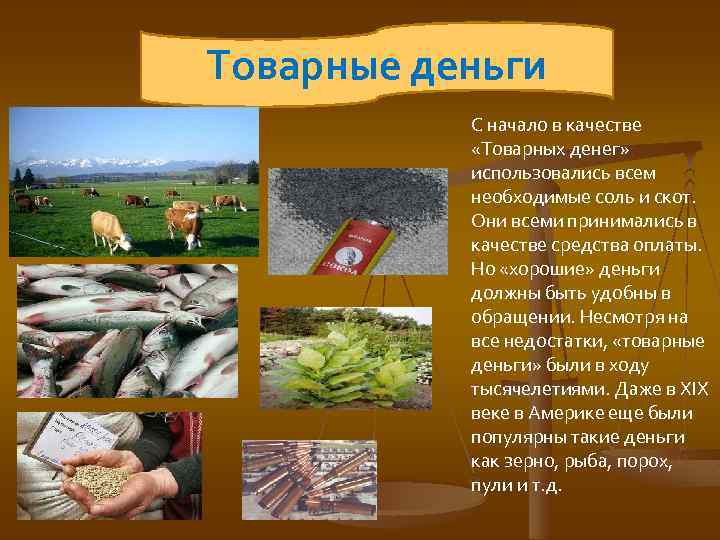 Товарные деньги С начало в качестве «Товарных денег» использовались всем необходимые соль и скот.