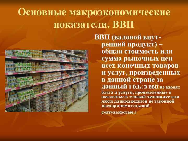 Основные макроэкономические показатели. ВВП (валовой внутренний продукт) – общая стоимость или сумма рыночных цен