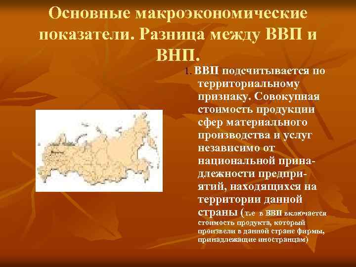 Основные макроэкономические показатели. Разница между ВВП и ВНП. 1. ВВП подсчитывается по территориальному признаку.