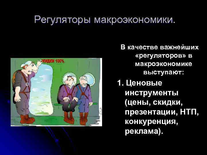 Регуляторы макроэкономики. В качестве важнейших «регуляторов» в макроэкономике выступают: 1. Ценовые инструменты (цены, скидки,