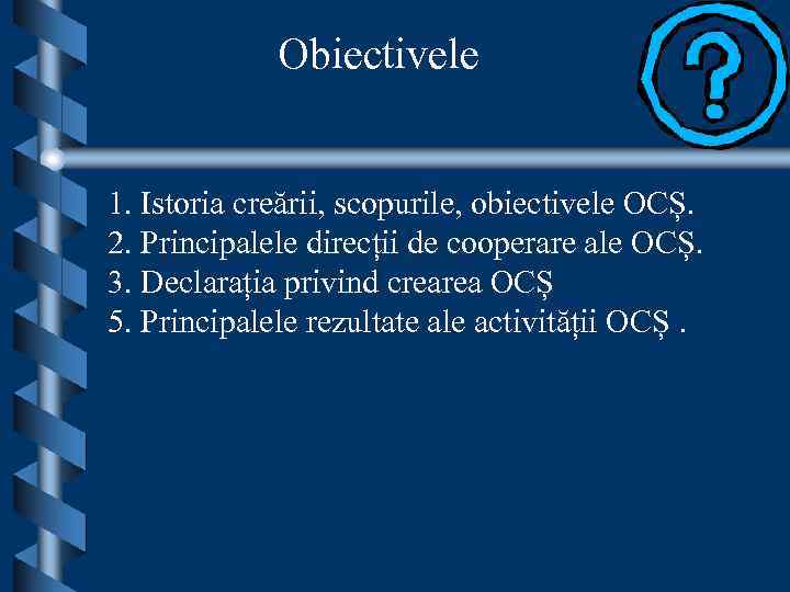 Obiectivele 1. Istoria creării, scopurile, obiectivele OCȘ. 2. Principalele direcții de cooperare ale OCȘ.