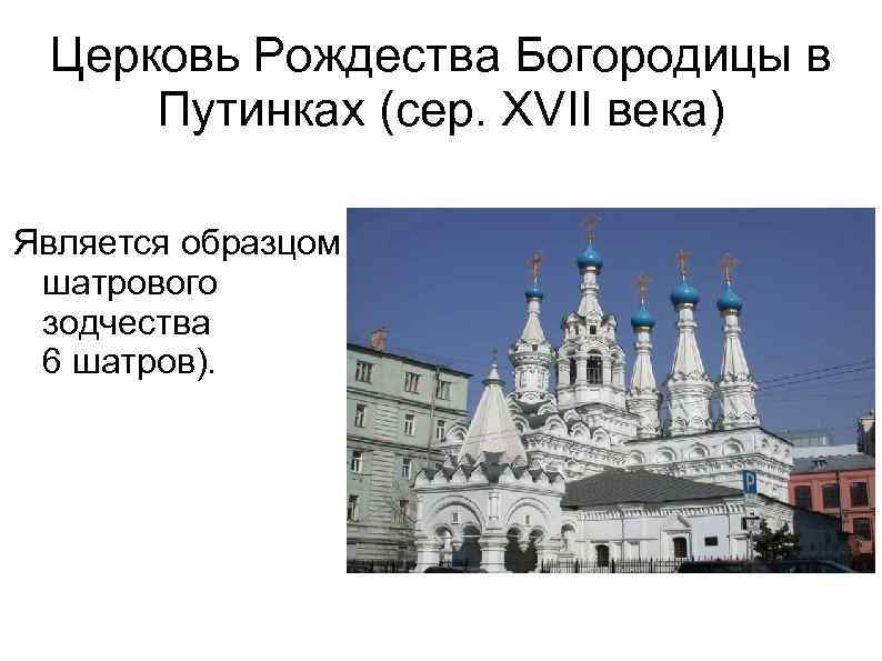 Церковь Рождества Богородицы в Путинках (сер. XVII века) Является образцом шатрового зодчества ( 6