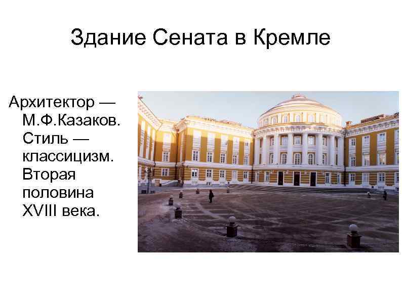 Здание Сената в Кремле Архитектор — М. Ф. Казаков. Стиль — классицизм. Вторая половина