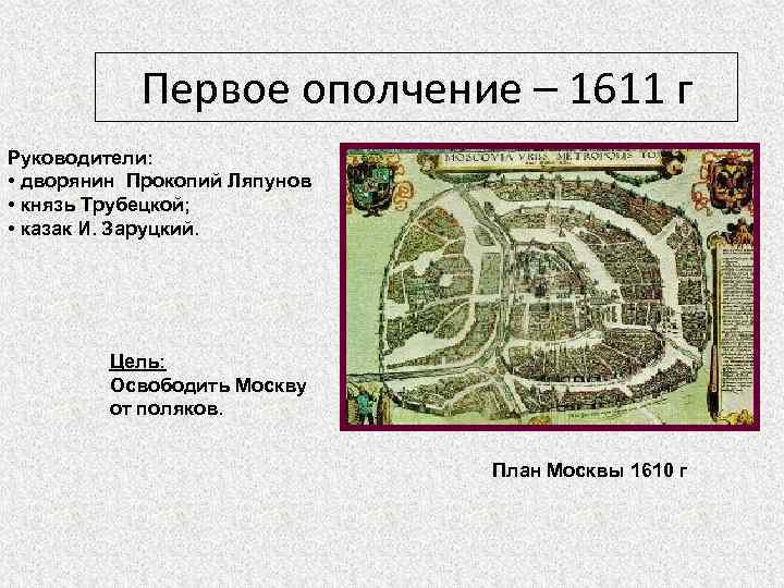 Первое ополчение – 1611 г Руководители: • дворянин Прокопий Ляпунов • князь Трубецкой; •