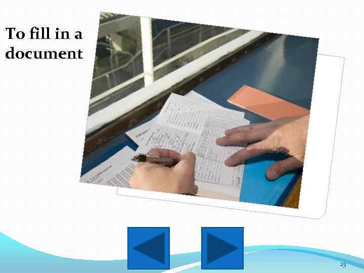 To fill in a document 23 