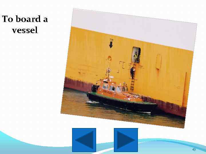 To board a vessel 43 