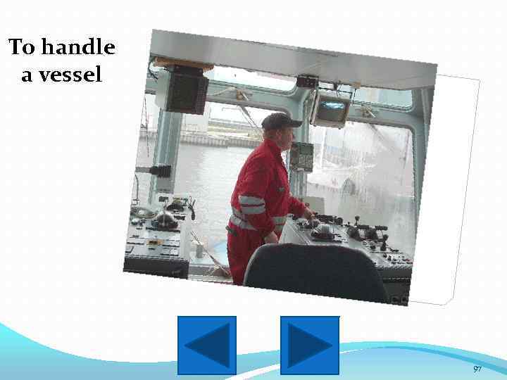 To handle a vessel 97 