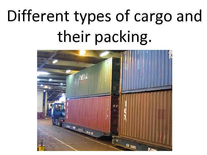 Different types of cargo and their packing. 