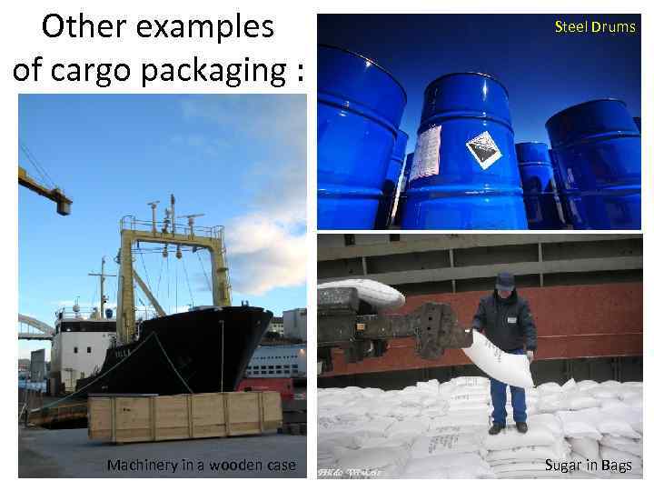 Other examples of cargo packaging : Machinery in a wooden case Steel Drums Sugar