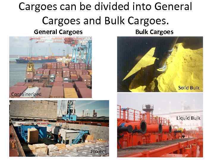 Cargoes can be divided into General Cargoes and Bulk Cargoes. General Cargoes Bulk Cargoes