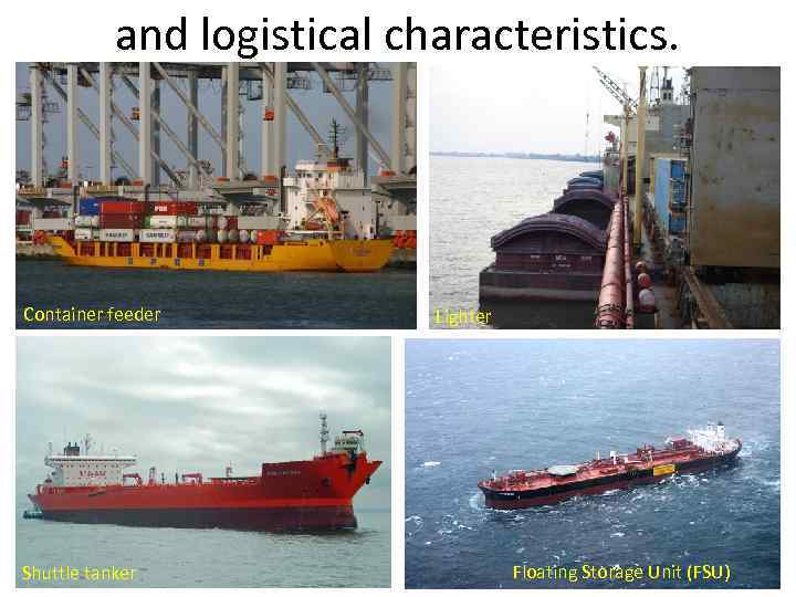 and logistical characteristics. Container feeder Shuttle tanker Lighter Floating Storage Unit (FSU) 