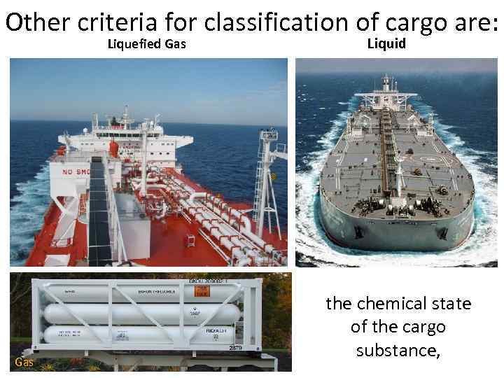 Other criteria for classification of cargo are: Liquefied Gas Liquid the chemical state of