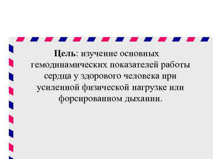 Цель: изучение основных гемодинамических показателей работы сердца у здорового человека при усиленной физической нагрузке