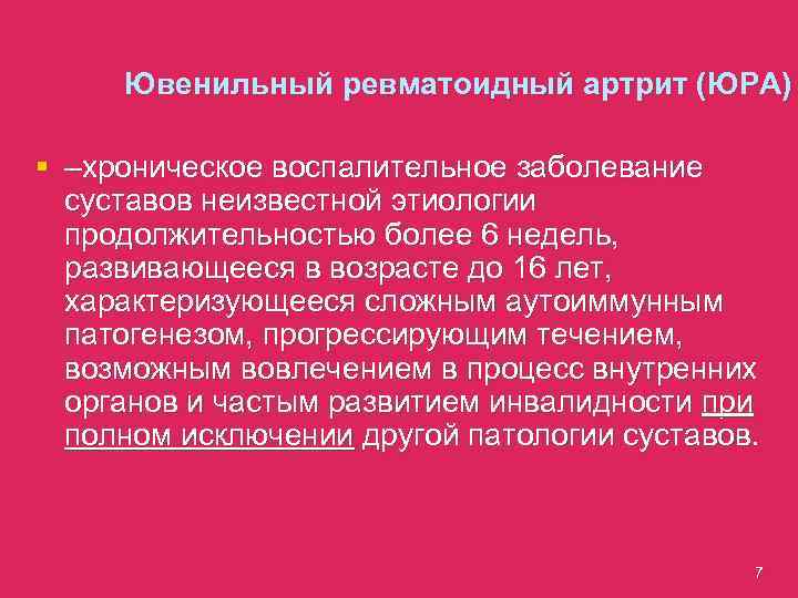 Ювенильный ревматоидный артрит (ЮРА) § –хроническое воспалительное заболевание суставов неизвестной этиологии продолжительностью более 6