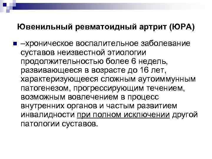 Ювенильный ревматоидный артрит (ЮРА) n –хроническое воспалительное заболевание суставов неизвестной этиологии продолжительностью более 6