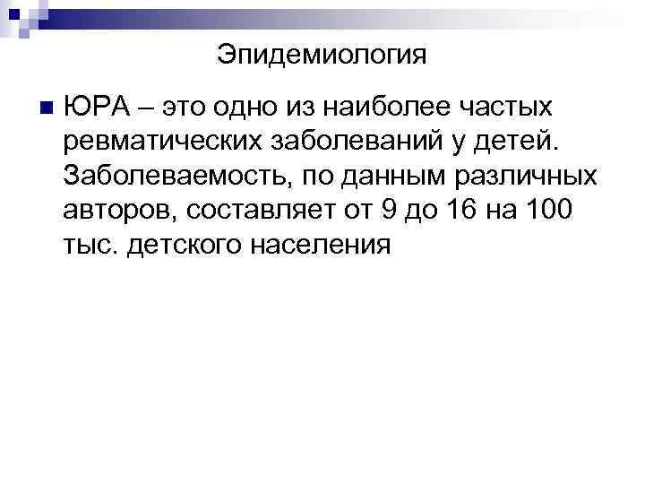 Эпидемиология n ЮРА – это одно из наиболее частых ревматических заболеваний у детей. Заболеваемость,