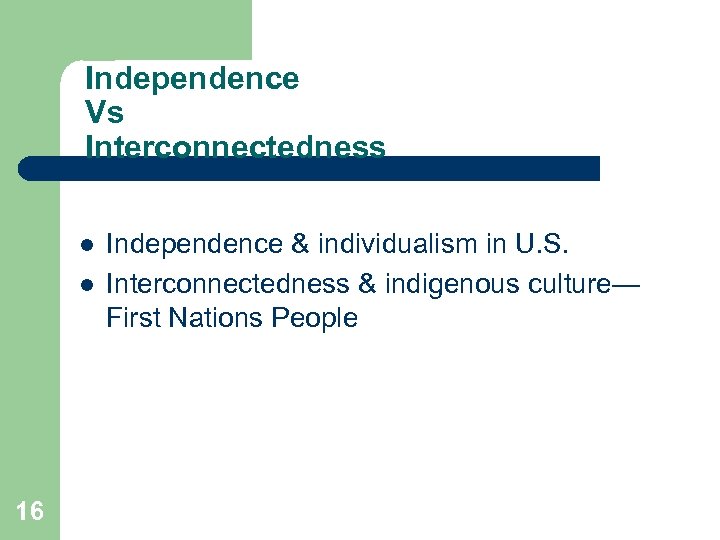 Independence Vs Interconnectedness l l 16 Independence & individualism in U. S. Interconnectedness &