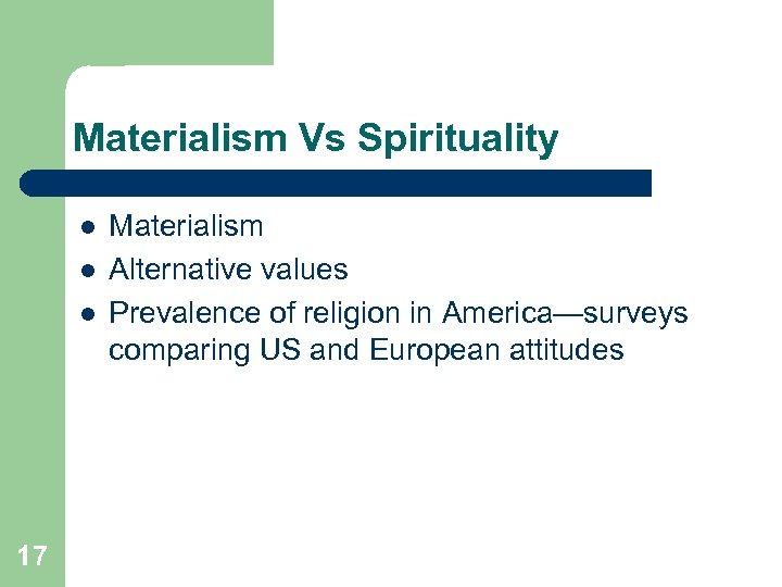 Materialism Vs Spirituality l l l 17 Materialism Alternative values Prevalence of religion in