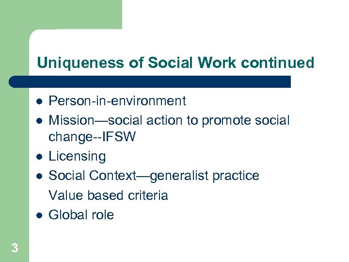 Uniqueness of Social Work continued l l l 3 Person-in-environment Mission—social action to promote