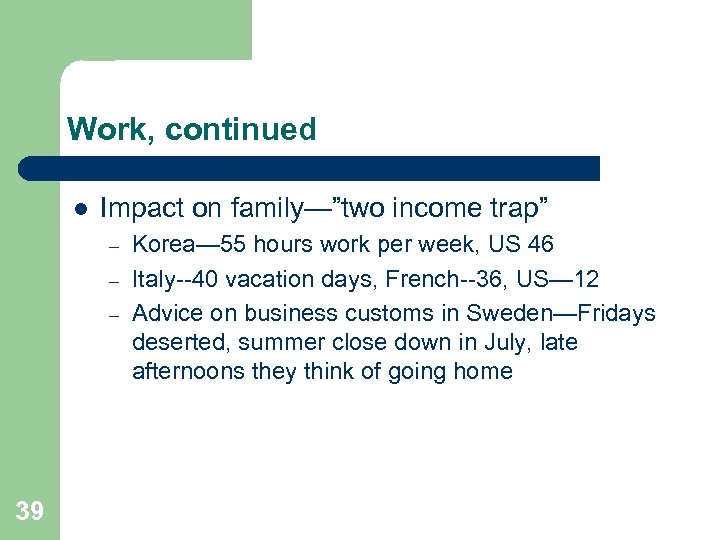 Work, continued l Impact on family—”two income trap” – – – 39 Korea— 55