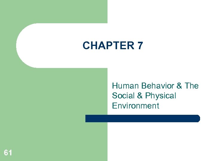 CHAPTER 7 Human Behavior & The Social & Physical Environment 61 